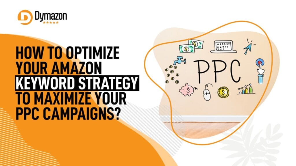How to Optimize Your Amazon Keyword Strategy to Maximize Your PPC Campaigns?